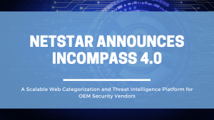 NetSTAR Announces inCompass 4.0 &ndash; A Scalable Web Categorization and Threat Intelligence Platform for OEM Security Vendors